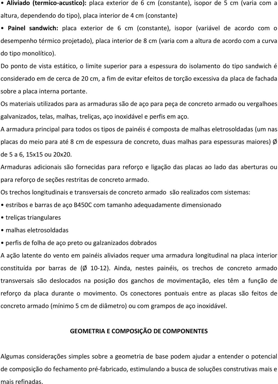 Do ponto de vista estático, o limite superior para a espessura do isolamento do tipo sandwich é considerado em de cerca de 20 cm, a fim de evitar efeitos de torção excessiva da placa de fachada sobre