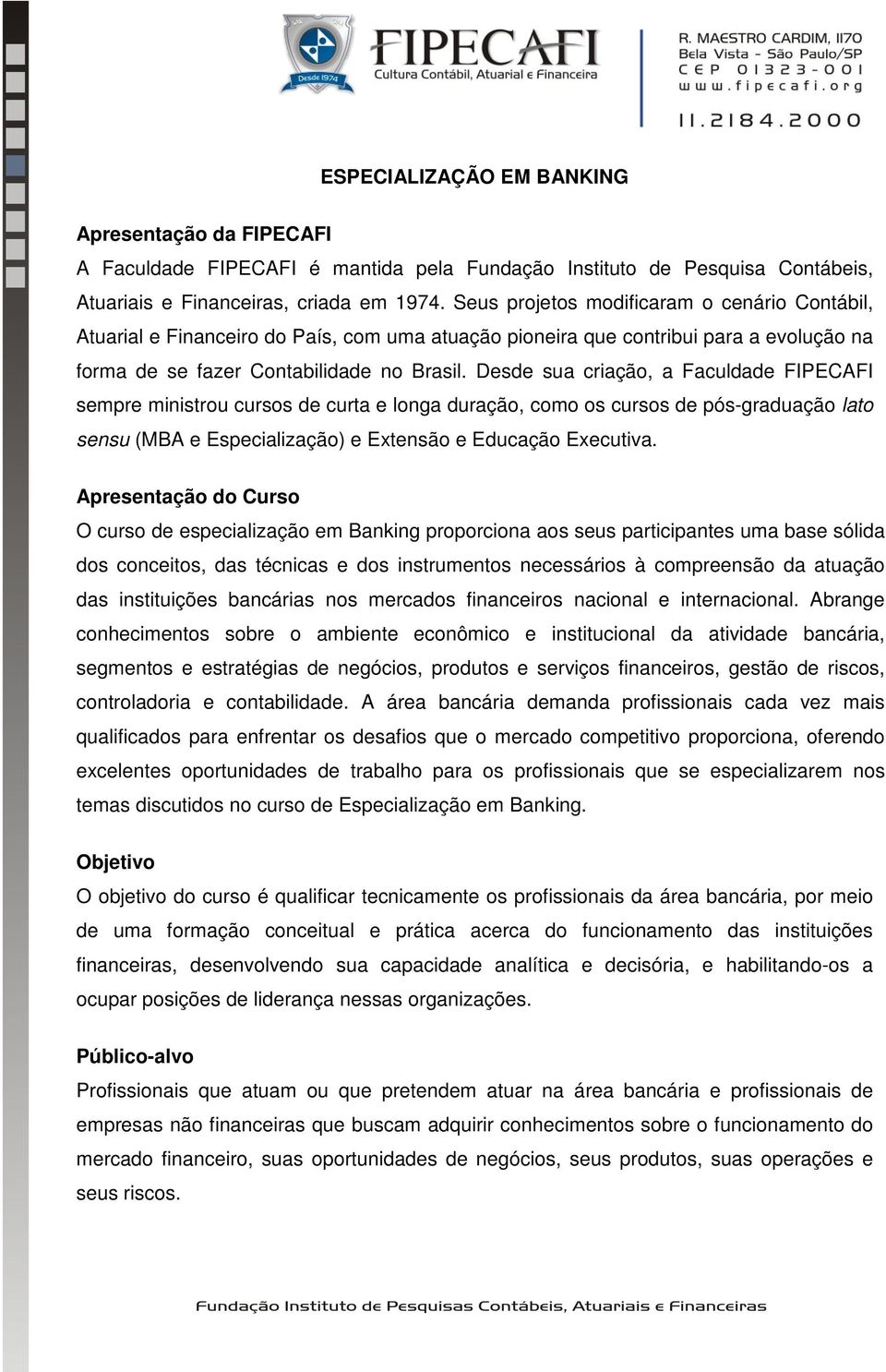 Desde sua criação, a Faculdade FIPECAFI sempre ministrou cursos de curta e longa duração, como os cursos de pós-graduação lato sensu (MBA e Especialização) e Extensão e Educação Executiva.