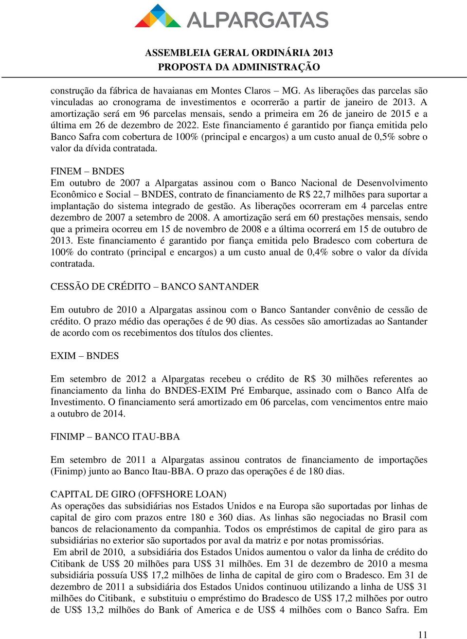 Este financiamento é garantido por fiança emitida pelo Banco Safra com cobertura de 100% (principal e encargos) a um custo anual de 0,5% sobre o valor da dívida contratada.