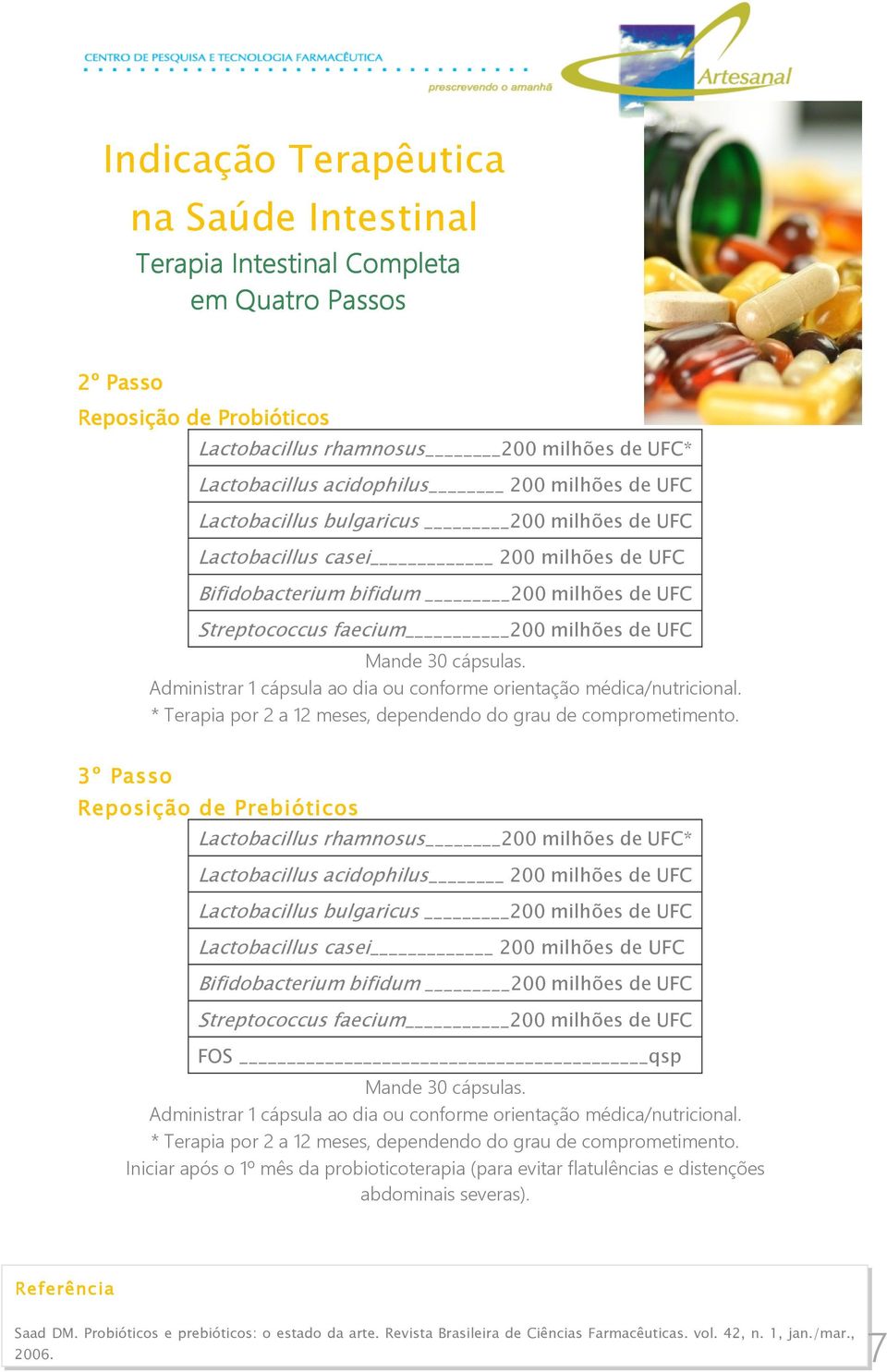 Administrar 1 cápsula ao dia ou conforme orientação médica/nutricional. * Terapia por 2 a 12 meses, dependendo do grau de comprometimento.