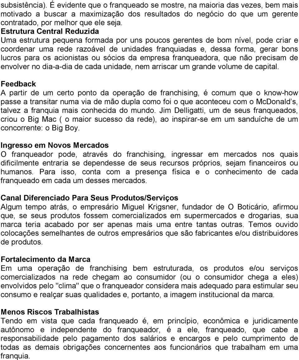 os acionistas ou sócios da empresa franqueadora, que não precisam de envolver no dia-a-dia de cada unidade, nem arriscar um grande volume de capital.