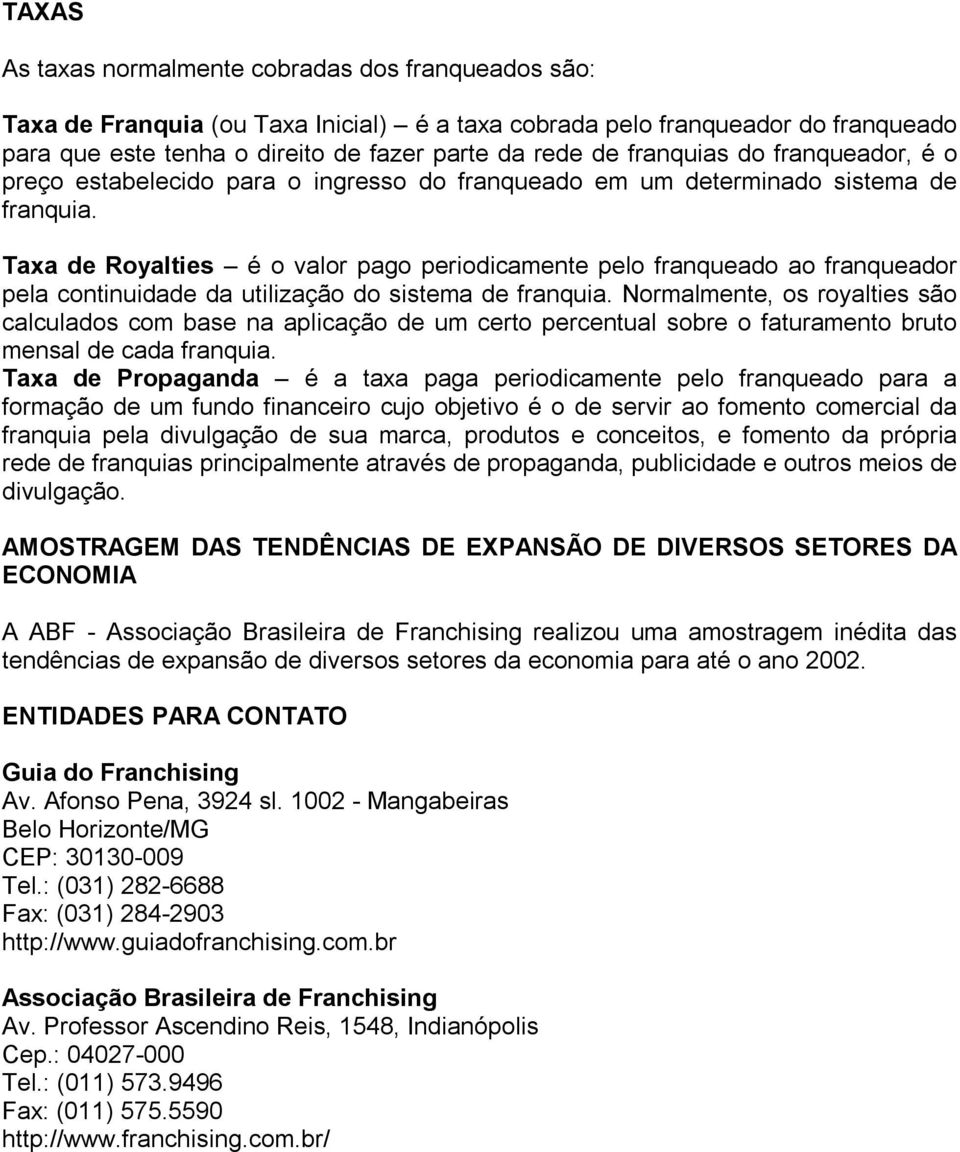 Taxa de Royalties é o valor pago periodicamente pelo franqueado ao franqueador pela continuidade da utilização do sistema de franquia.