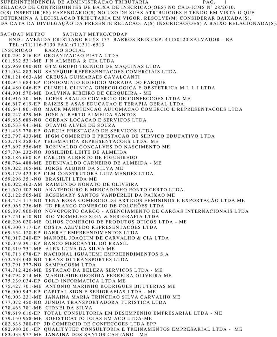 RELACAO, A(S) INSCRICAO(OES) A BAIXO RELACIONADA(S). SAT/DAT METRO SAT/DAT METRO/CODAP END.: AVENIDA CRISTIANO BUYS 177 BARROS REIS CEP: 41150120 SALVADOR - BA TEL.:(71)116-5130 FAX.:(71)311-6513 000.