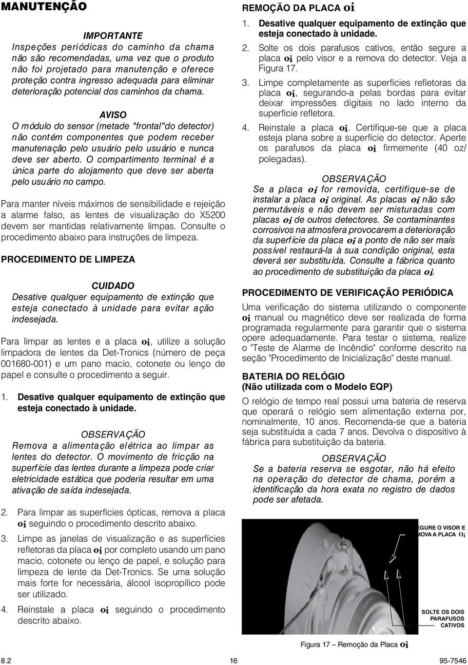 AVISO O módulo do sensor (metade "frontal"do detector) não contém componentes que podem receber manutenação pelo usuário pelo usuário e nunca deve ser aberto.