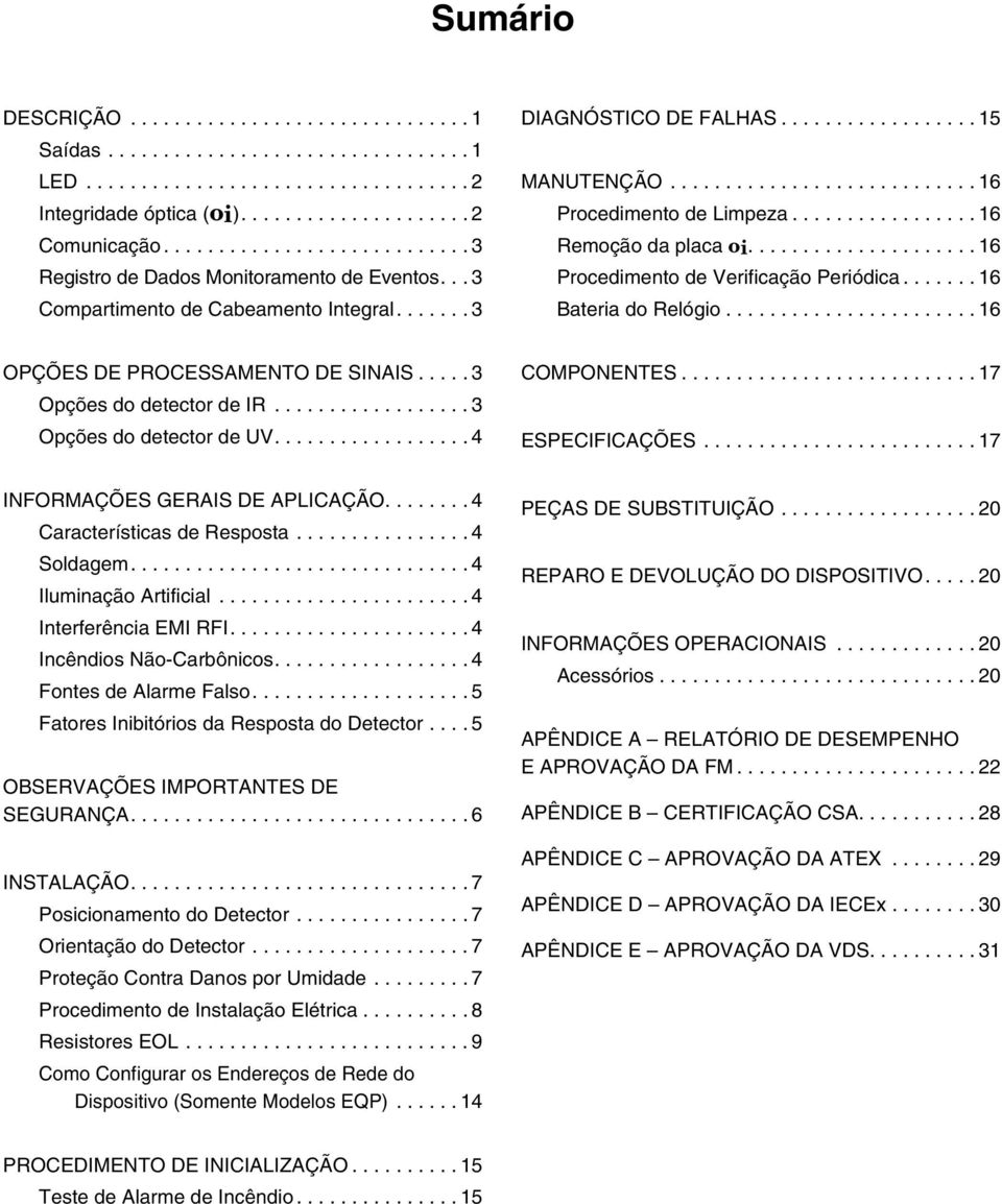 .. 3 Opções do detector de IR... 3 Opções do detector de UV.... 4 Componentes... 17 Especificações... 17 Informações Gerais de Aplicação.... 4 Características de Resposta... 4 Soldagem.