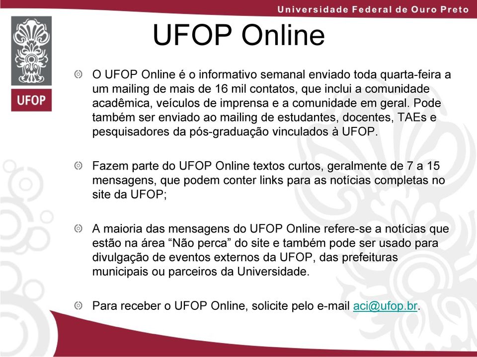 Fazem parte do UFOP Online textos curtos, geralmente de 7 a 15 mensagens, que podem conter links para as notícias completas no site da UFOP; A maioria das mensagens do UFOP Online