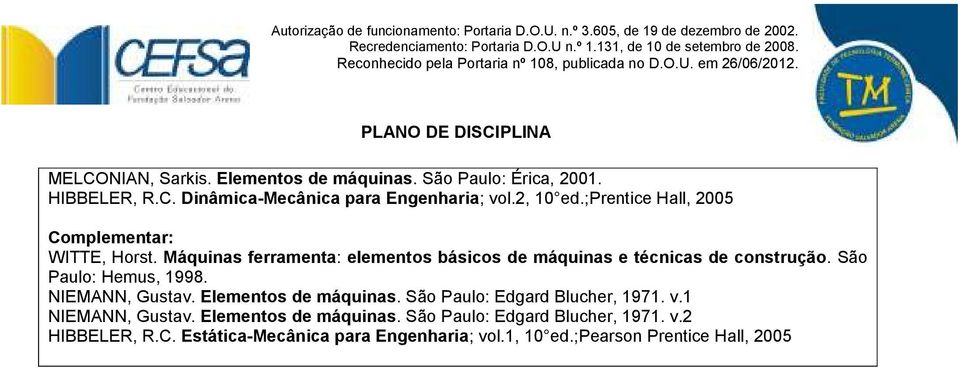São Paulo: Hemus, 1998. NIEMANN, Gustav. Elementos de máquinas. São Paulo: Edgard Blucher, 1971. v.1 NIEMANN, Gustav.