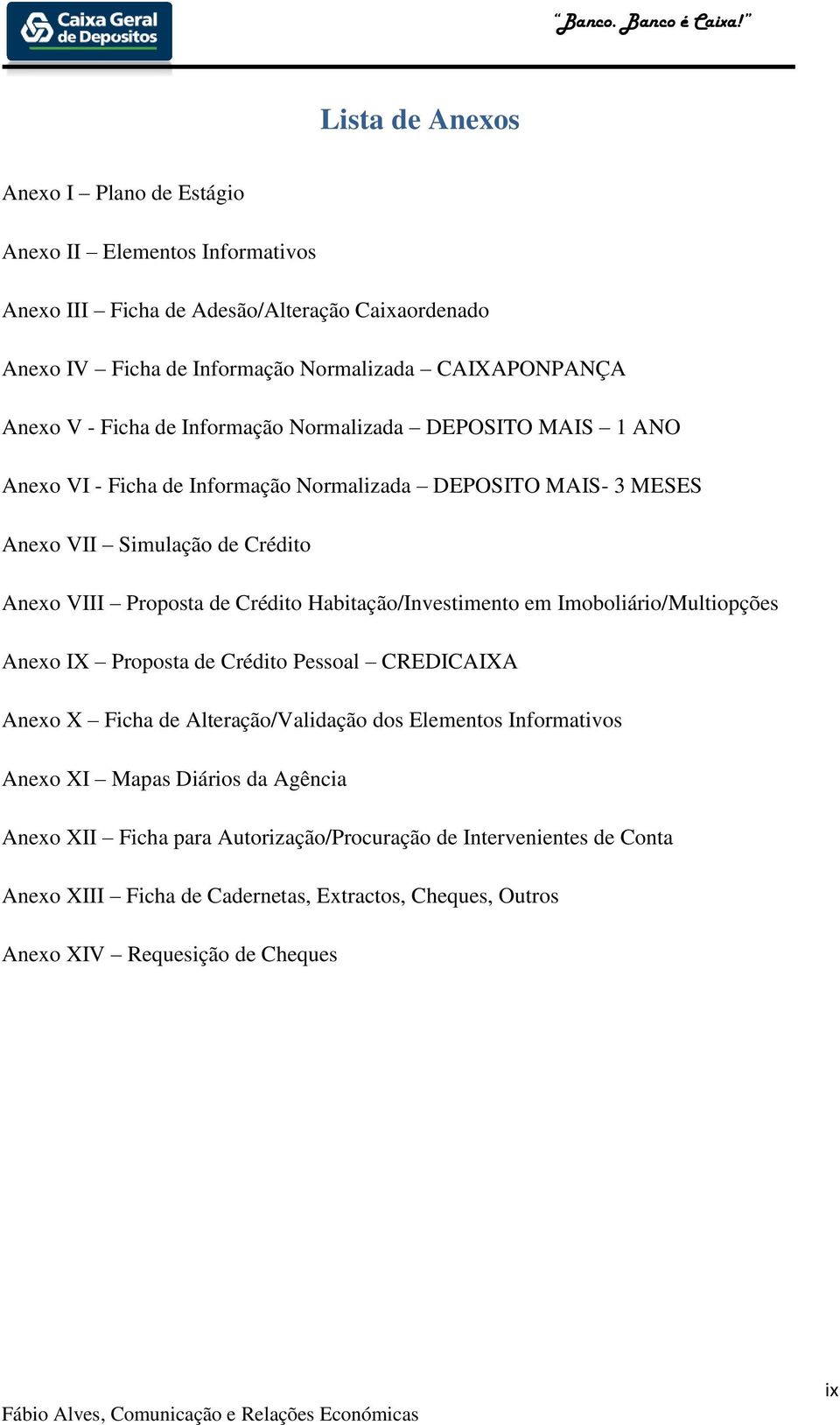 Crédito Habitação/Investimento em Imoboliário/Multiopções Anexo IX Proposta de Crédito Pessoal CREDICAIXA Anexo X Ficha de Alteração/Validação dos Elementos Informativos Anexo XI