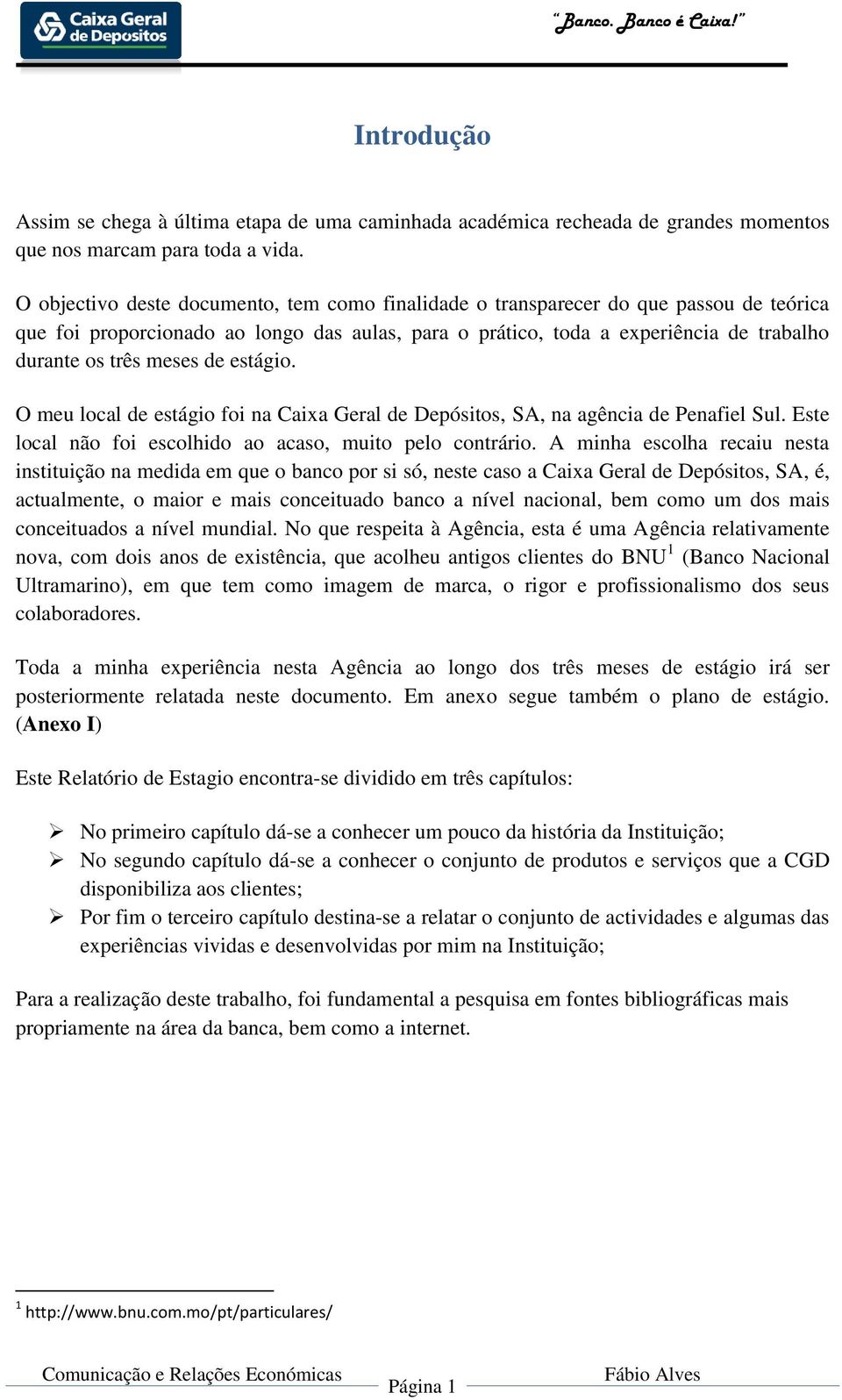 de estágio. O meu local de estágio foi na Caixa Geral de Depósitos, SA, na agência de Penafiel Sul. Este local não foi escolhido ao acaso, muito pelo contrário.