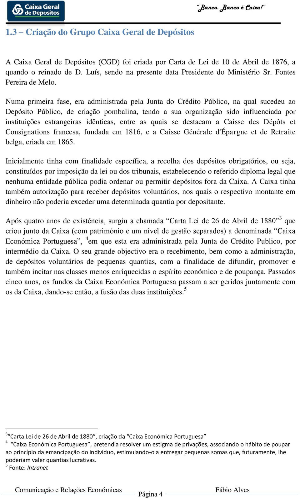 Numa primeira fase, era administrada pela Junta do Crédito Público, na qual sucedeu ao Depósito Público, de criação pombalina, tendo a sua organização sido influenciada por instituições estrangeiras