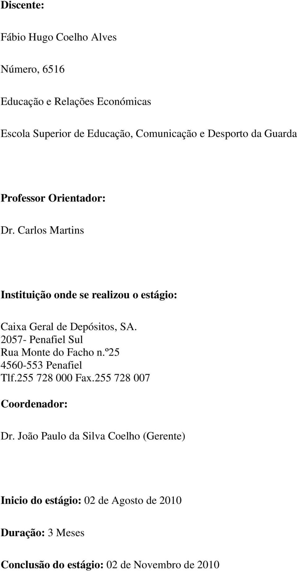 Carlos Martins Instituição onde se realizou o estágio: Caixa Geral de Depósitos, SA. 2057- Penafiel Sul Rua Monte do Facho n.