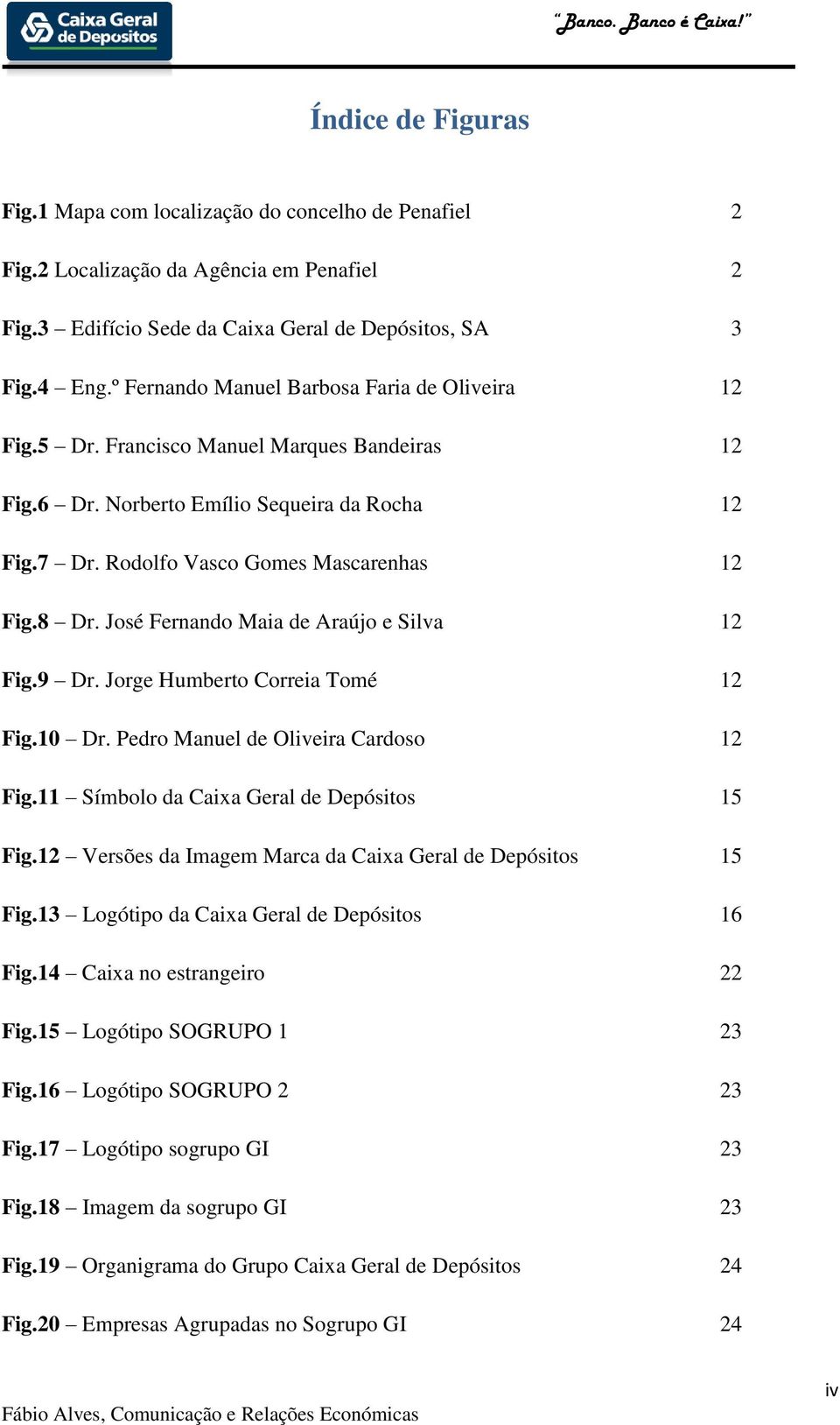 José Fernando Maia de Araújo e Silva 12 Fig.9 Dr. Jorge Humberto Correia Tomé 12 Fig.10 Dr. Pedro Manuel de Oliveira Cardoso 12 Fig.11 Símbolo da Caixa Geral de Depósitos 15 Fig.