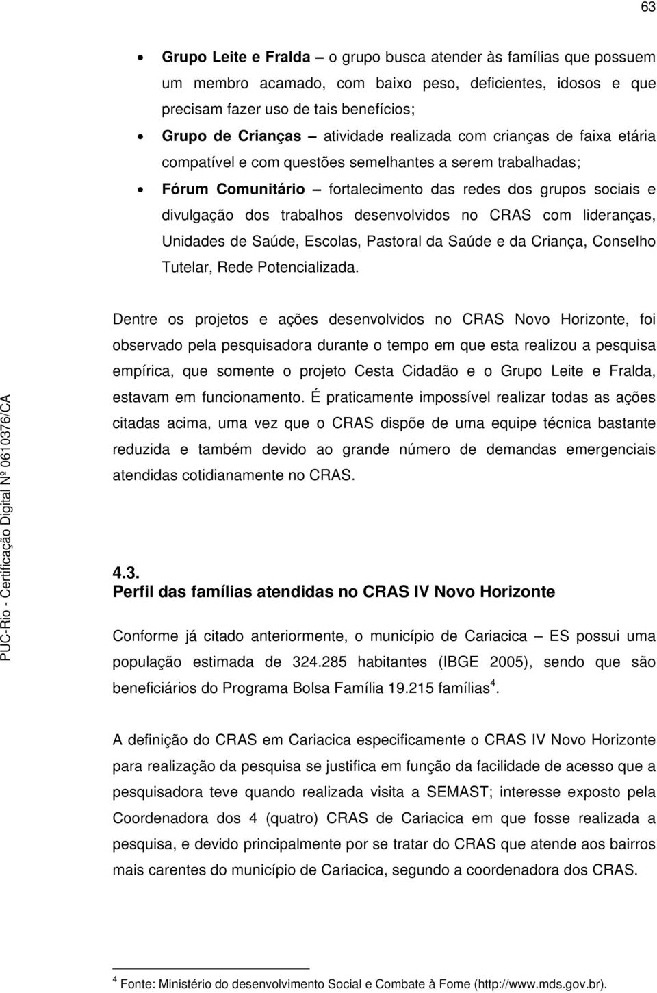 desenvolvidos no CRAS com lideranças, Unidades de Saúde, Escolas, Pastoral da Saúde e da Criança, Conselho Tutelar, Rede Potencializada.