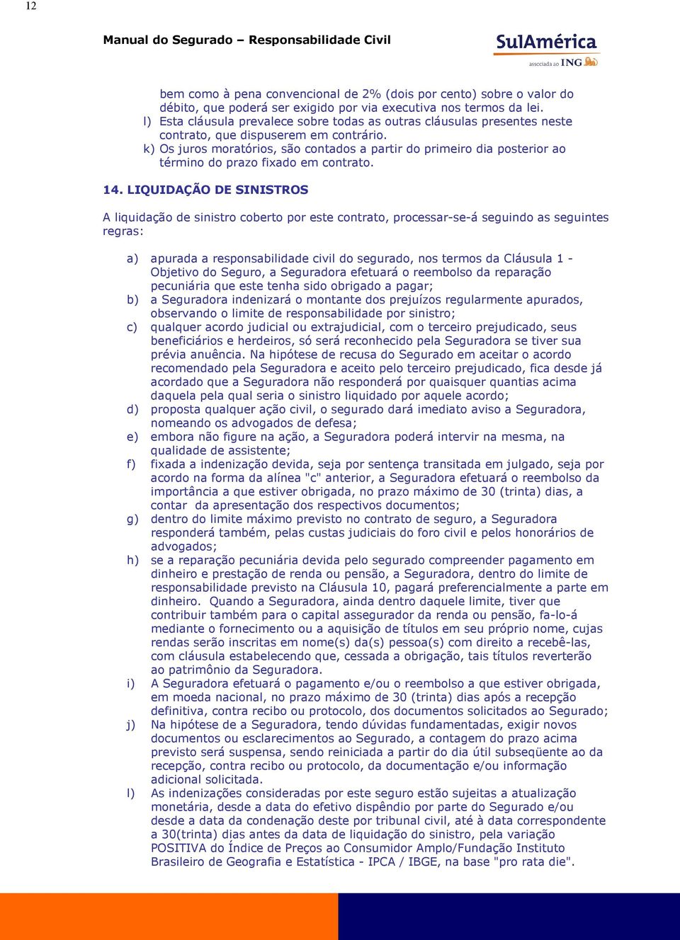 k) Os juros moratórios, são contados a partir do primeiro dia posterior ao término do prazo fixado em contrato. 14.