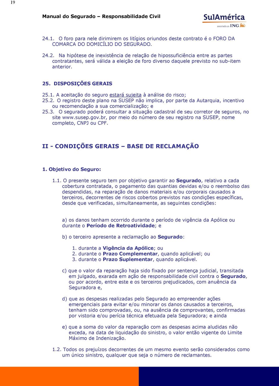 3. O segurado poderá consultar a situação cadastral de seu corretor de seguros, no site www.susep.gov.br, por meio do número de seu registro na SUSEP, nome completo, CNPJ ou CPF.