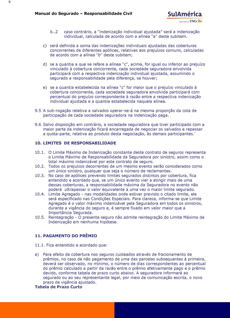 d) se a quantia a que se refere a alínea "c", acima, for igual ou inferior ao prejuízo vinculado à cobertura concorrente, cada sociedade seguradora envolvida participará com a respectiva indenização