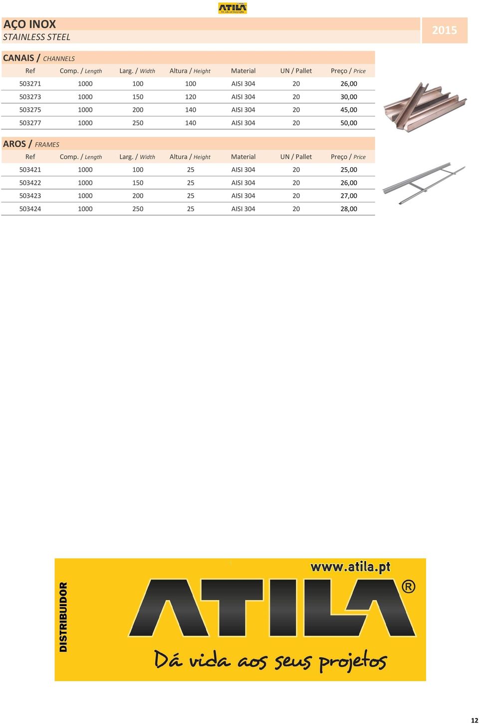 30,00 503275 1000 200 140 AISI 304 20 45,00 503277 1000 250 140 AISI 304 20 50,00 AROS / FRAMES Ref Comp. / Length Larg.