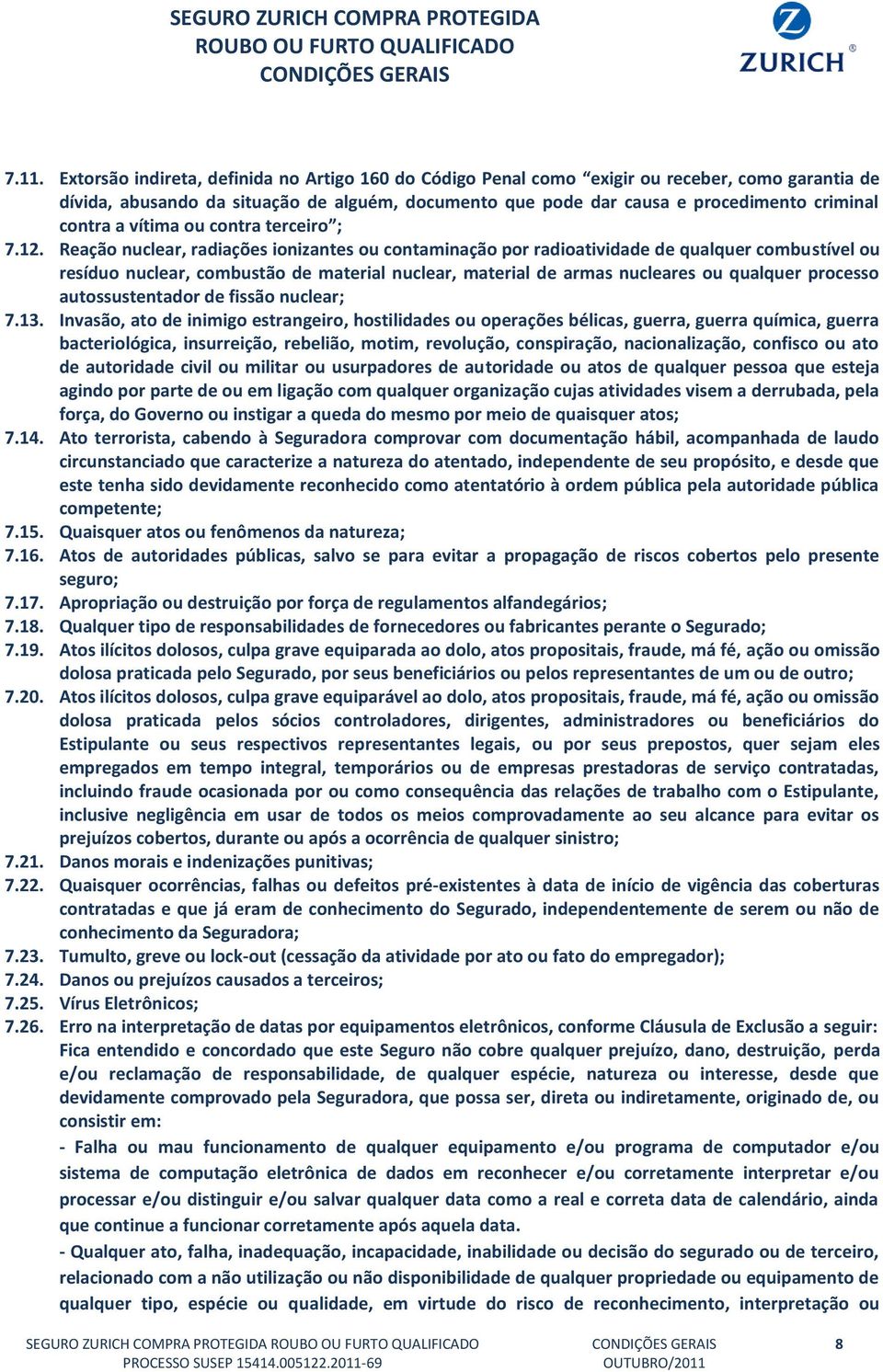 Reação nuclear, radiações ionizantes ou contaminação por radioatividade de qualquer combustível ou resíduo nuclear, combustão de material nuclear, material de armas nucleares ou qualquer processo