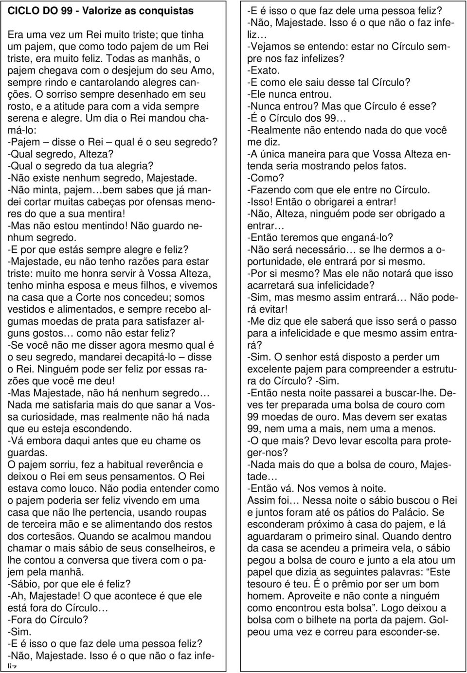 Um dia o Rei mandou chamá-lo: -Pajem disse o Rei qual é o seu segredo? -Qual segredo, Alteza? -Qual o segredo da tua alegria? -Não existe nenhum segredo, Majestade.