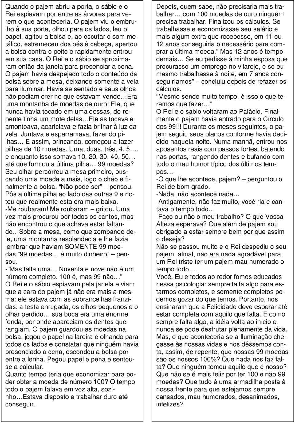 sua casa. O Rei e o sábio se aproximaram então da janela para presenciar a cena. O pajem havia despejado todo o conteúdo da bolsa sobre a mesa, deixando somente a vela para iluminar.