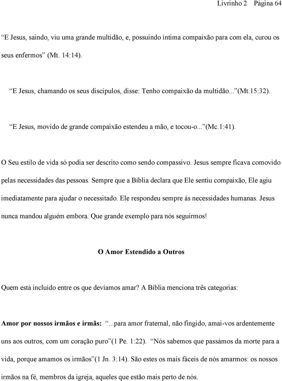 O Seu estilo de vida só podia ser descrito como sendo compassivo. Jesus sempre ficava comovido pelas necessidades das pessoas.