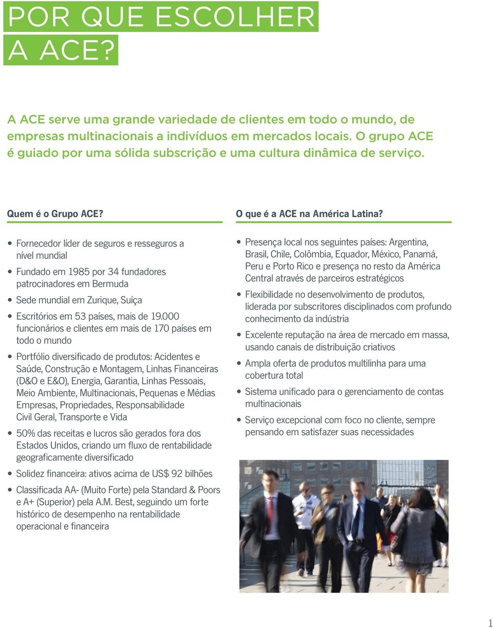 Fornecedor líder de seguros e resseguros a nível mundial Fundado em 1985 por 34 fundadores patrocinadores em Bermuda Sede mundial em Zurique, Suíça Escritórios em 53 países, mais de 19.