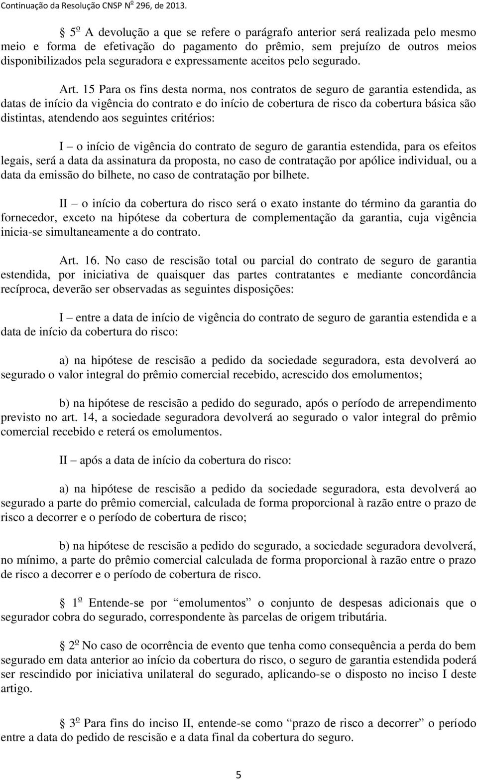 15 Para os fins desta norma, nos contratos de seguro de garantia estendida, as datas de início da vigência do contrato e do início de cobertura de risco da cobertura básica são distintas, atendendo