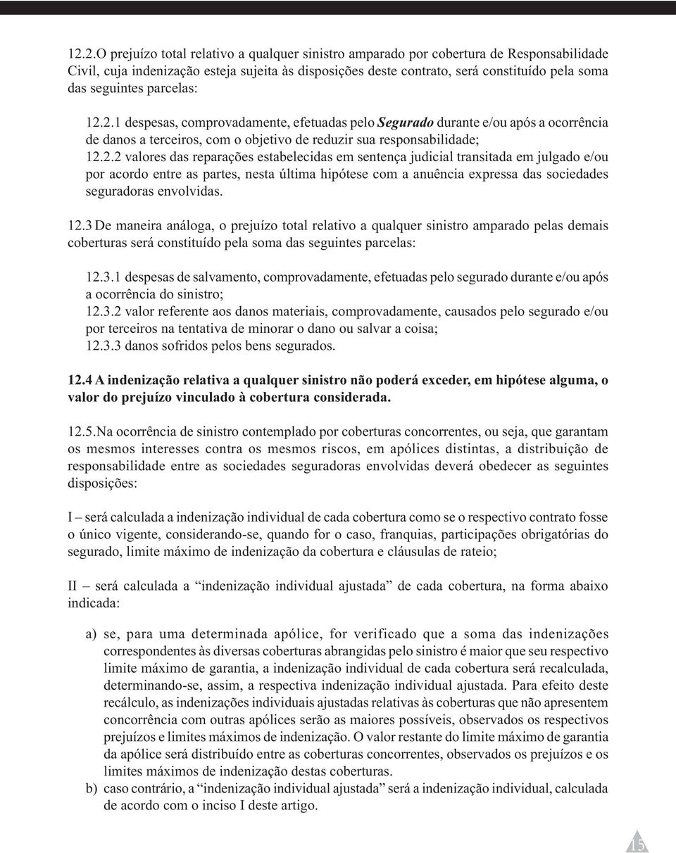 2.1 despesas, comprovadamente, efetuadas pelo Segurado durante e/ou após a ocorrência de danos a terceiros, com o objetivo de reduzir sua responsabilidade; 12.2.2 valores das reparações estabelecidas