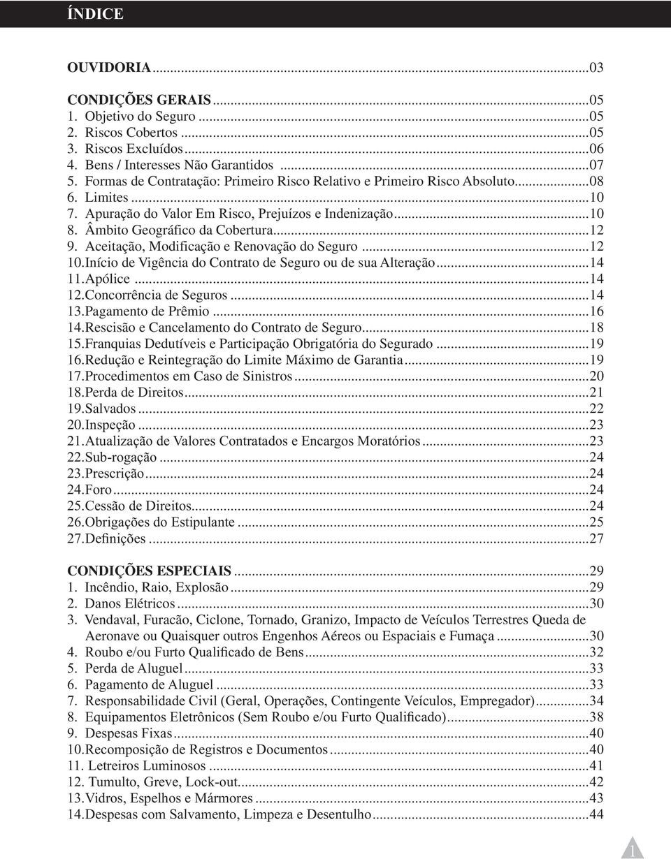 Aceitação, Modificação e Renovação do Seguro...12 10. Início de Vigência do Contrato de Seguro ou de sua Alteração...14 11. Apólice...14 12. Concorrência de Seguros...14 13. Pagamento de Prêmio...16 14.