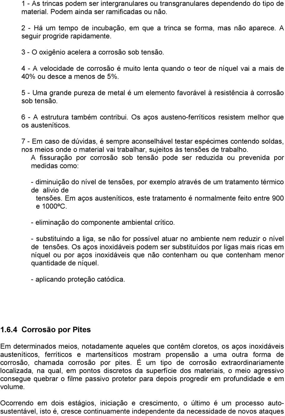 5 - Uma grande pureza de metal é um elemento favorável à resistência à corrosão sob tensão. 6 - A estrutura também contribui. Os aços austeno-ferríticos resistem melhor que os austeníticos.