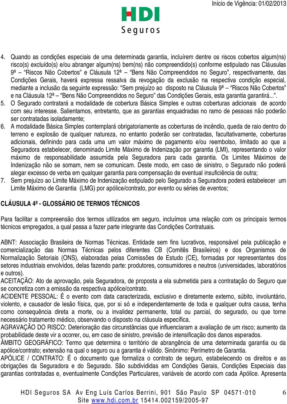 condição especial, mediante a inclusão da seguinte expressão: Sem prejuízo ao disposto na Cláusula 9ª Riscos Não Cobertos e na Cláusula 12ª Bens Não Compreendidos no Seguro das Condições Gerais, esta