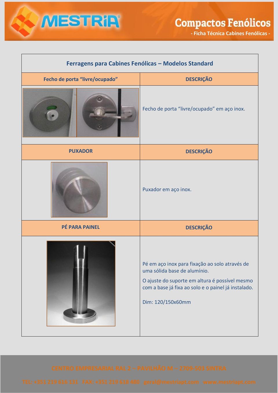 PÉ PARA PAINEL Pé em aço inox para fixação ao solo através de uma sólida base de alumínio.