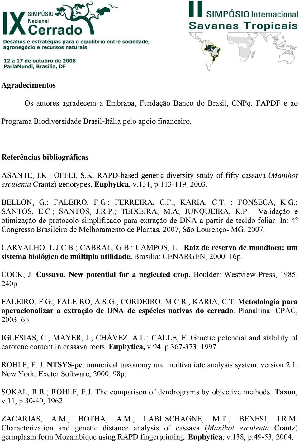 ; FONSECA, K.G.; SANTOS, E.C.; SANTOS, J.R.P.; TEIXEIRA, M.A; JUNQUEIRA, K.P. Validação e otimização de protocolo simplificado para extração de DNA a partir de tecido foliar.