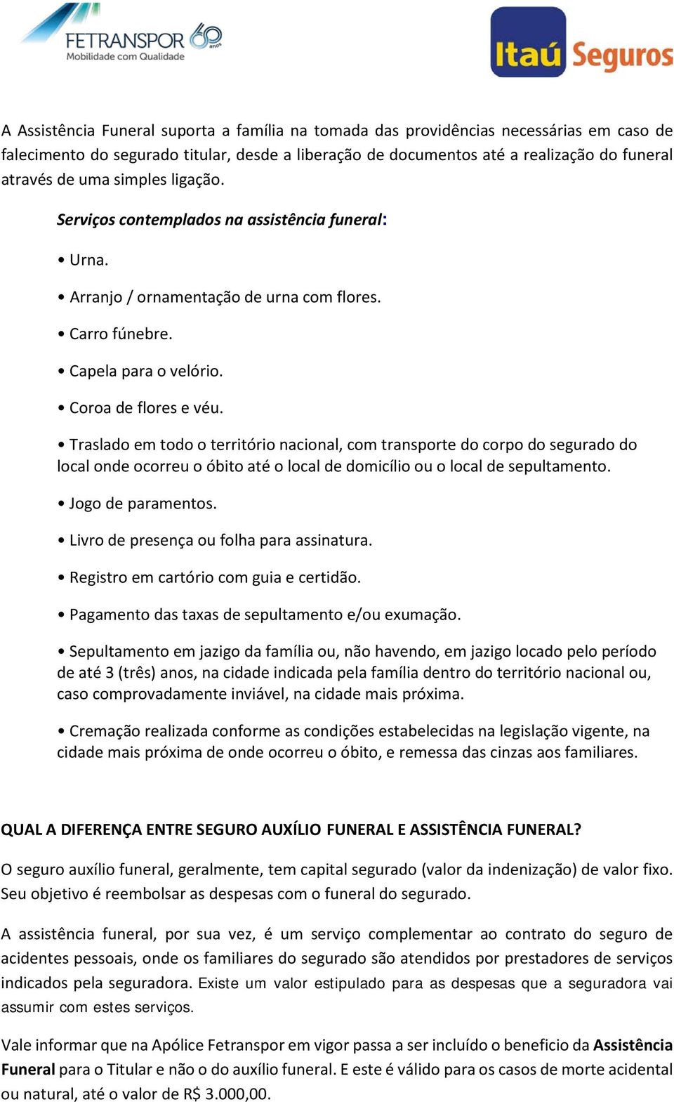 Traslado em todo o território nacional, com transporte do corpo do segurado do local onde ocorreu o óbito até o local de domicílio ou o local de sepultamento. Jogo de paramentos.