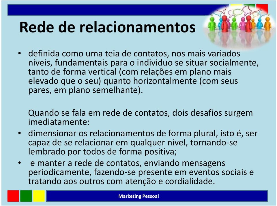 Quando se fala em rede de contatos, dois desafios surgem imediatamente: dimensionar os relacionamentos de forma plural, isto é, ser capaz de se relacionar em