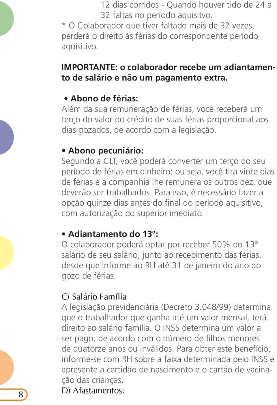 Abono de férias: Além da sua remuneração de férias, você receberá um terço do valor do crédito de suas férias proporcional aos dias gozados, de acordo com a legislação.