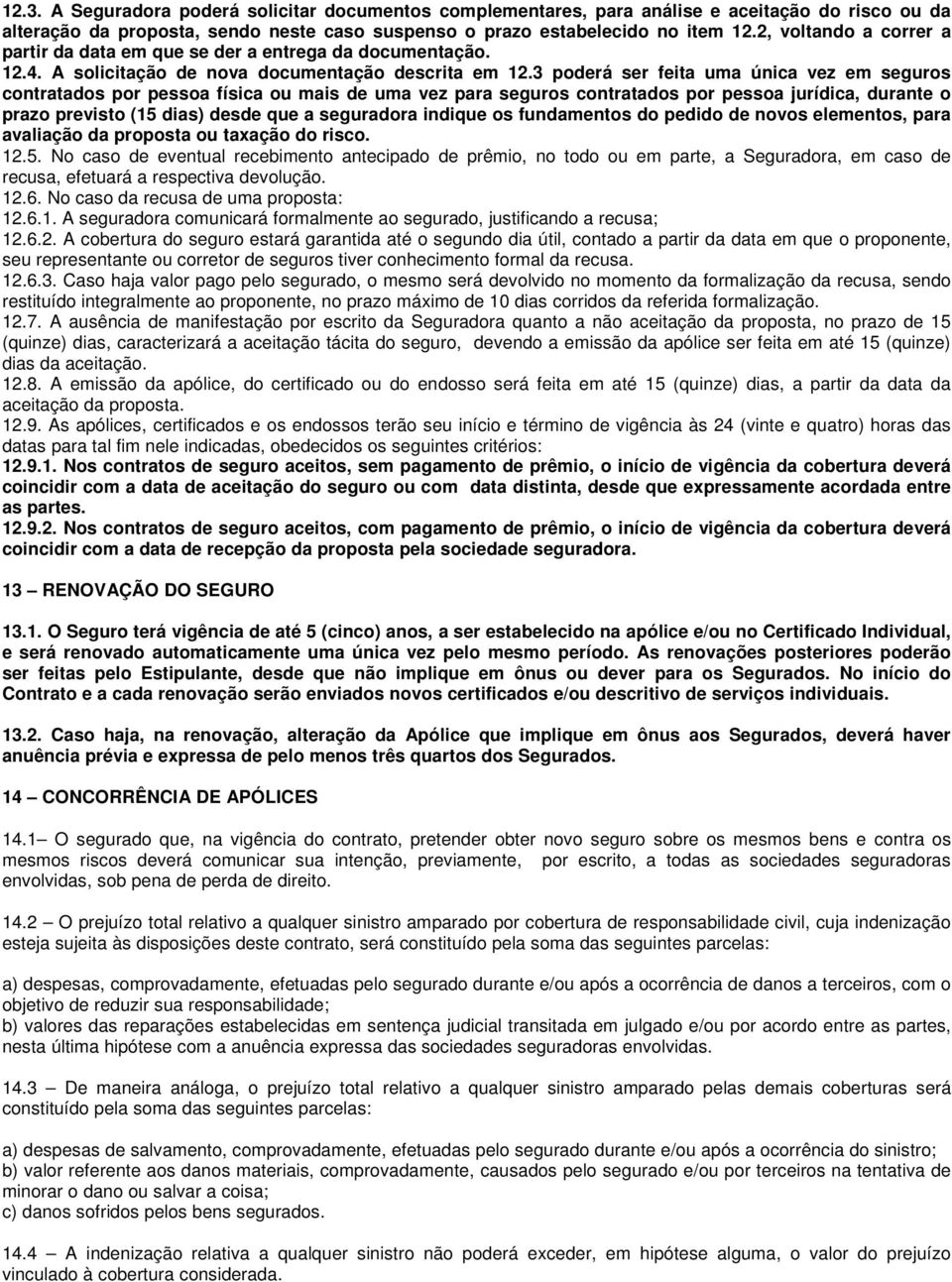 3 poderá ser feita uma única vez em seguros contratados por pessoa física ou mais de uma vez para seguros contratados por pessoa jurídica, durante o prazo previsto (15 dias) desde que a seguradora