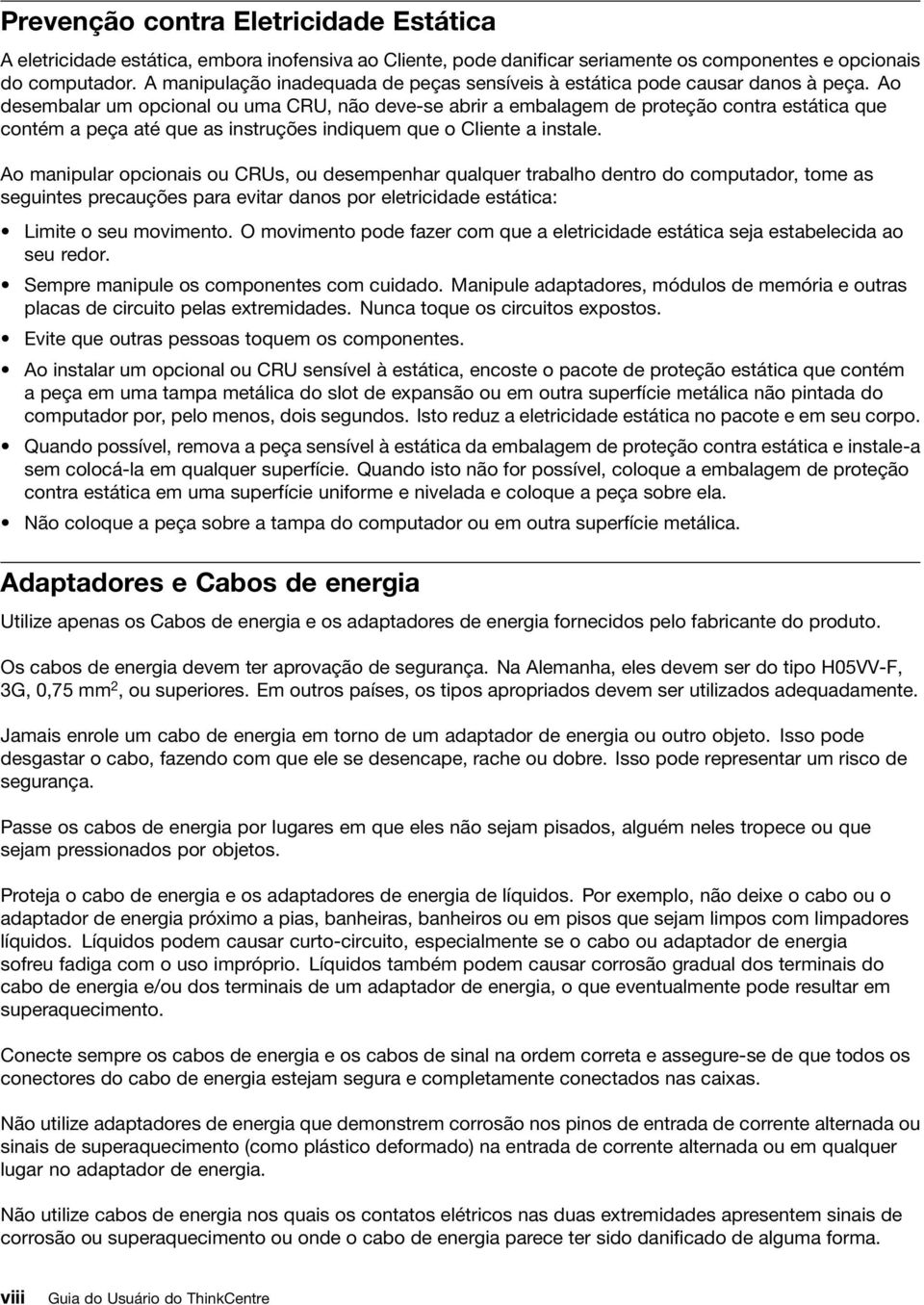 Ao desembalar um opcional ou uma CRU, não deve-se abrir a embalagem de proteção contra estática que contém a peça até que as instruções indiquem que o Cliente a instale.