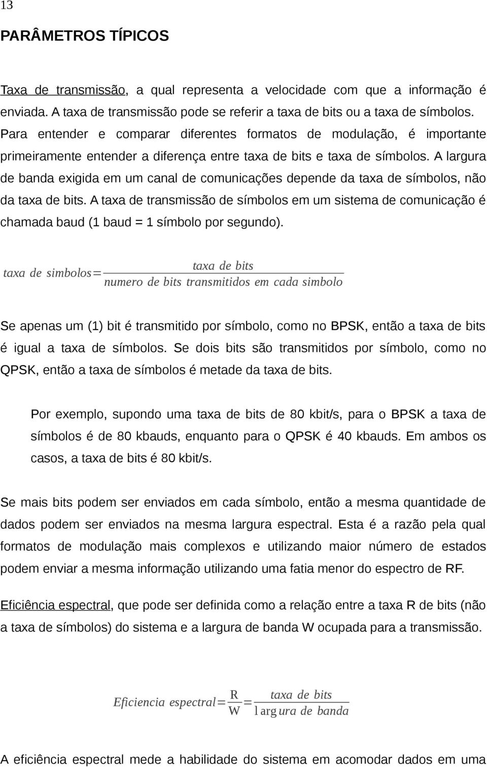 A largura de banda exigida em um canal de comunicações depende da taxa de símbolos, não da taxa de bits.