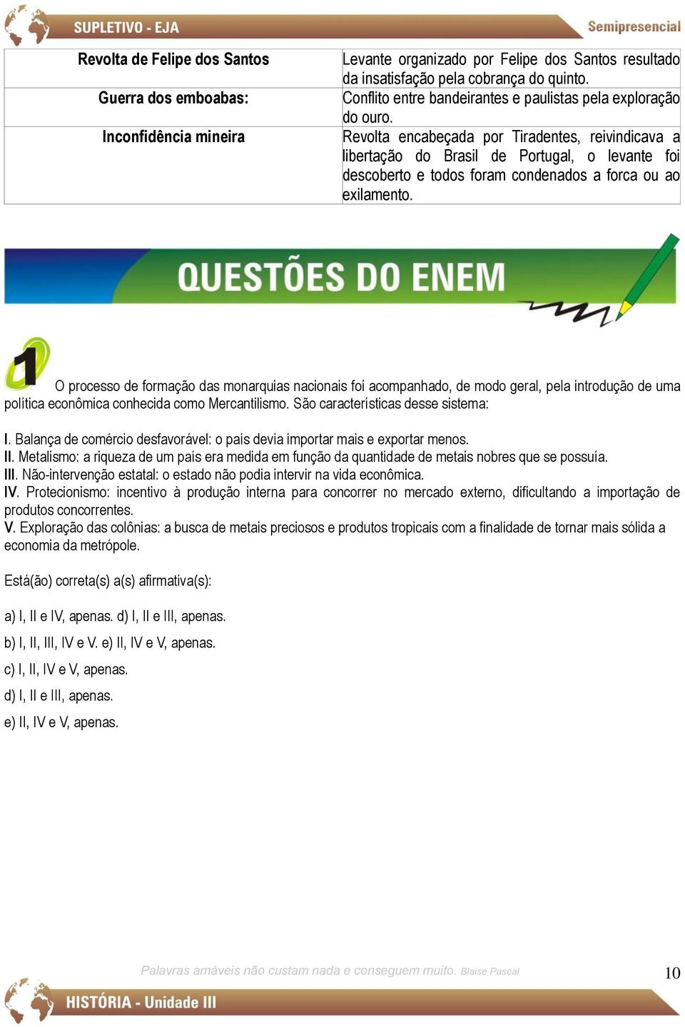 Revolta encabeçada por Tiradentes, reivindicava a libertação do Brasil de Portugal, o levante foi descoberto e todos foram condenados a forca ou ao exilamento.