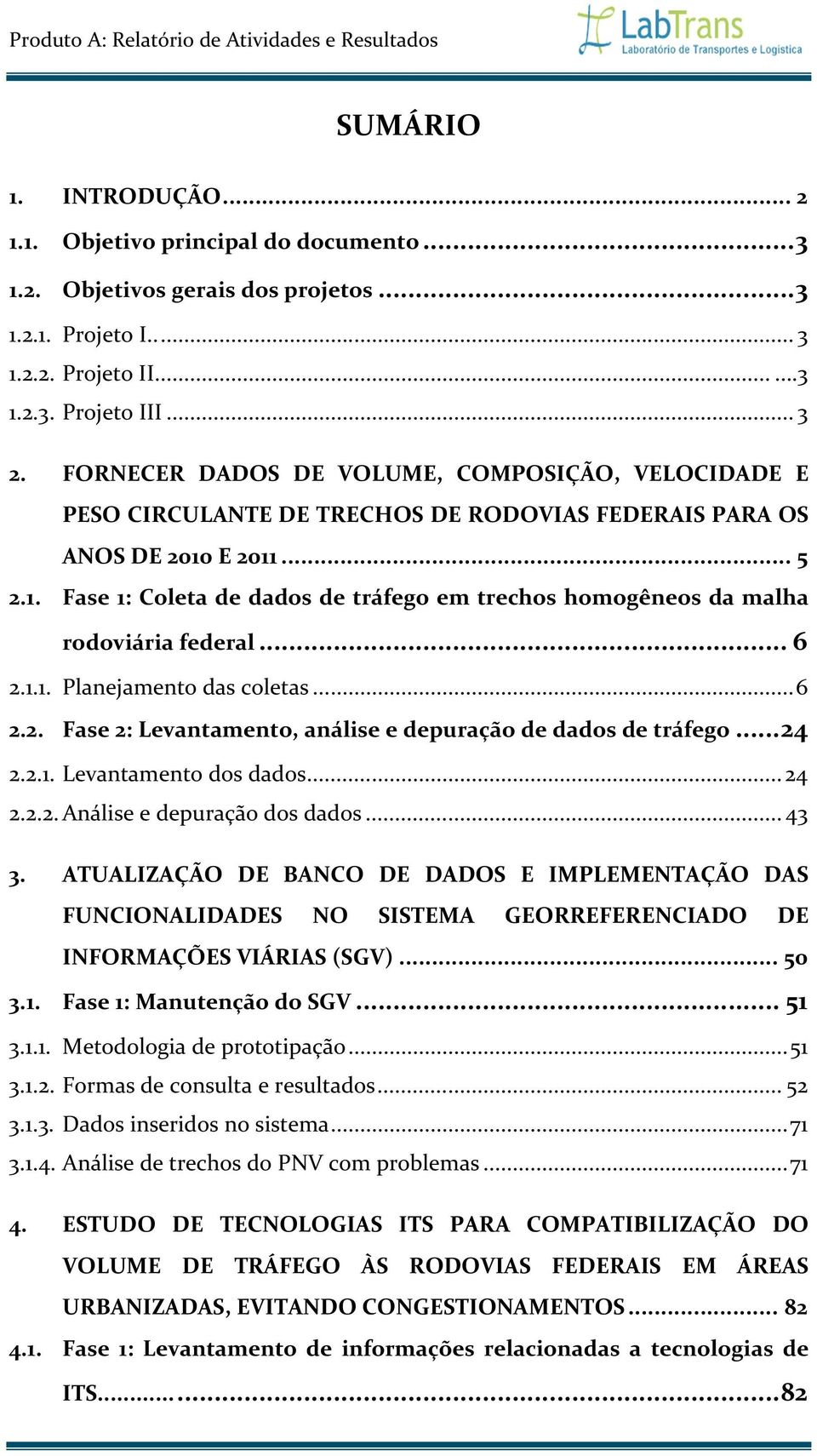 E 211... 2.1. Fase 1: Coleta de dados de tráfego em trechos homogêneos da malha rodoviária federal... 6 2.1.1. Planejamento das coletas... 6 2.2. Fase 2: Levantamento, análise e depuração de dados de tráfego.