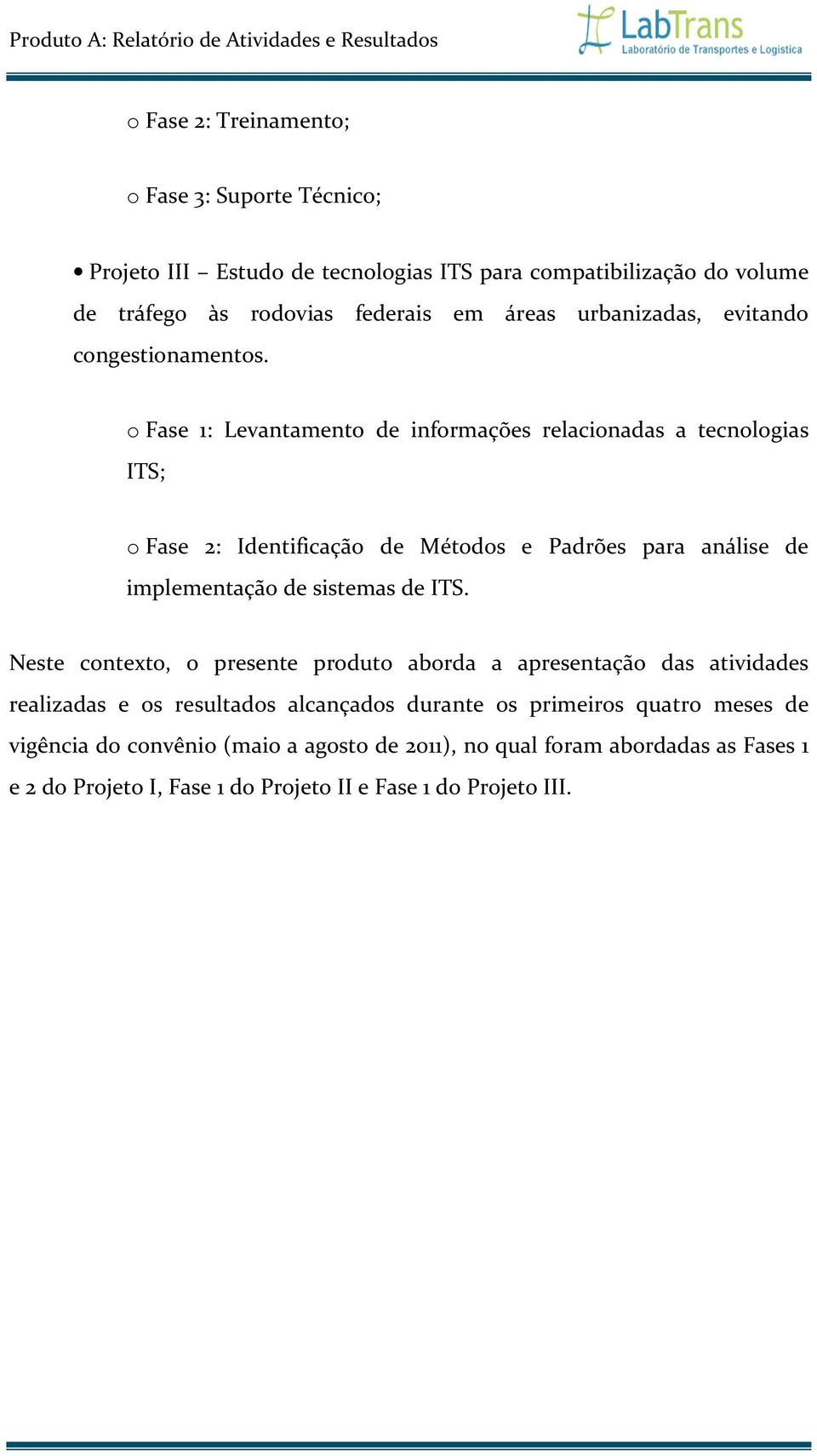 o Fase 1: Levantamento de informações relacionadas a tecnologias ITS; o Fase 2: Identificação de Métodos e Padrões para análise de implementação de sistemas de ITS.