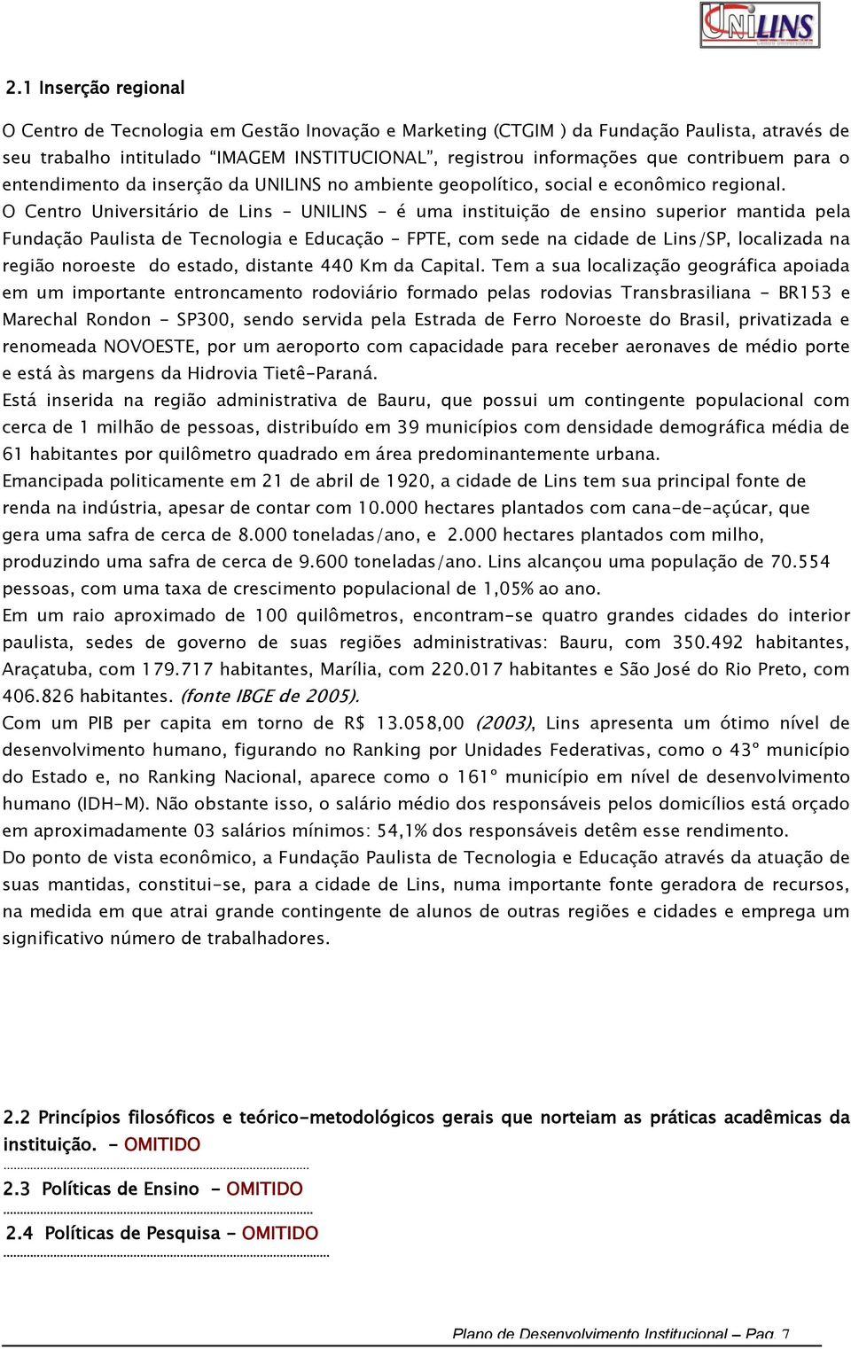 O Centro Universitário de Lins UNILINS - é uma instituição de ensino superior mantida pela Fundação Paulista de Tecnologia e Educação FPTE, com sede na cidade de Lins/SP, localizada na região