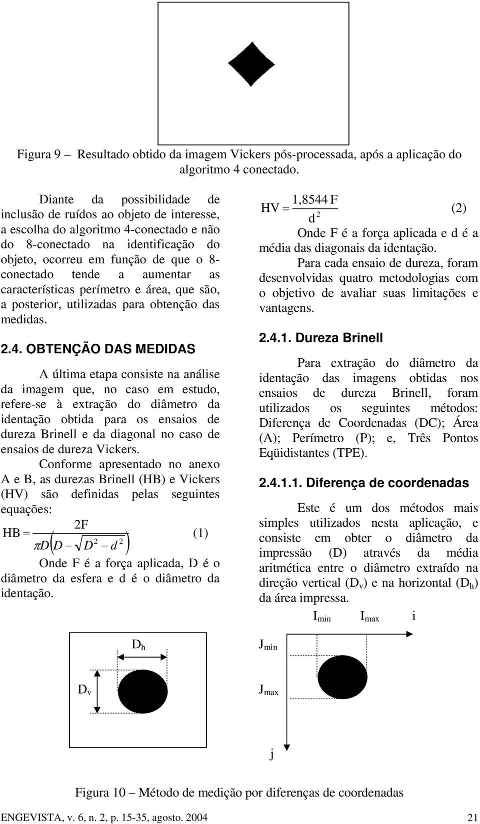 a aumentar as características perímetro e área, que são, a posterior, utilizadas para obtenção das medidas. 2.4.