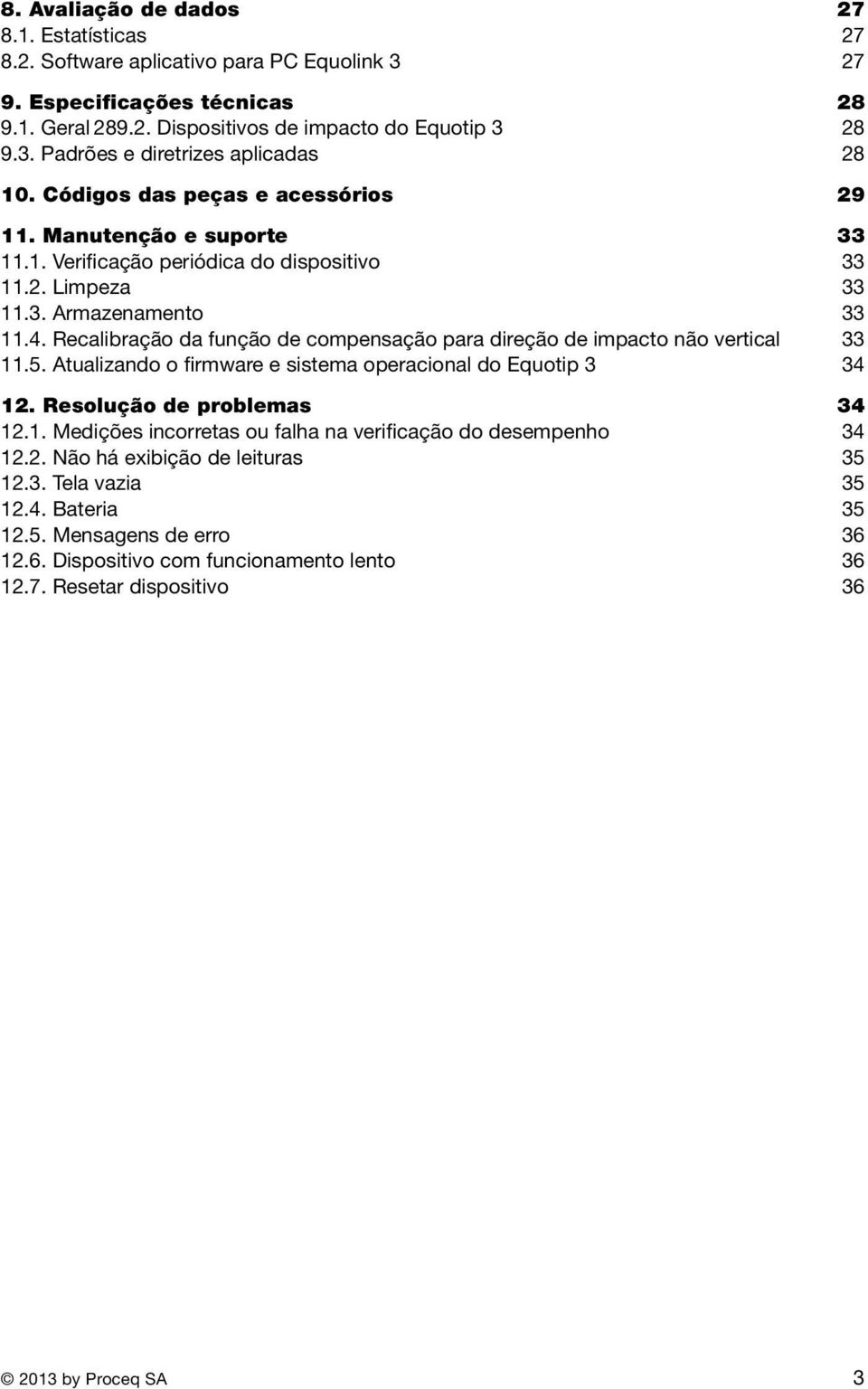 Recalbração da função de compensação para dreção de mpacto não vertcal 33 11.5. Atualzando o frmware e sstema operaconal do Equotp 3 34 12. Resolução de problemas 34 12.1. Medções ncorretas ou falha na verfcação do desempenho 34 12.