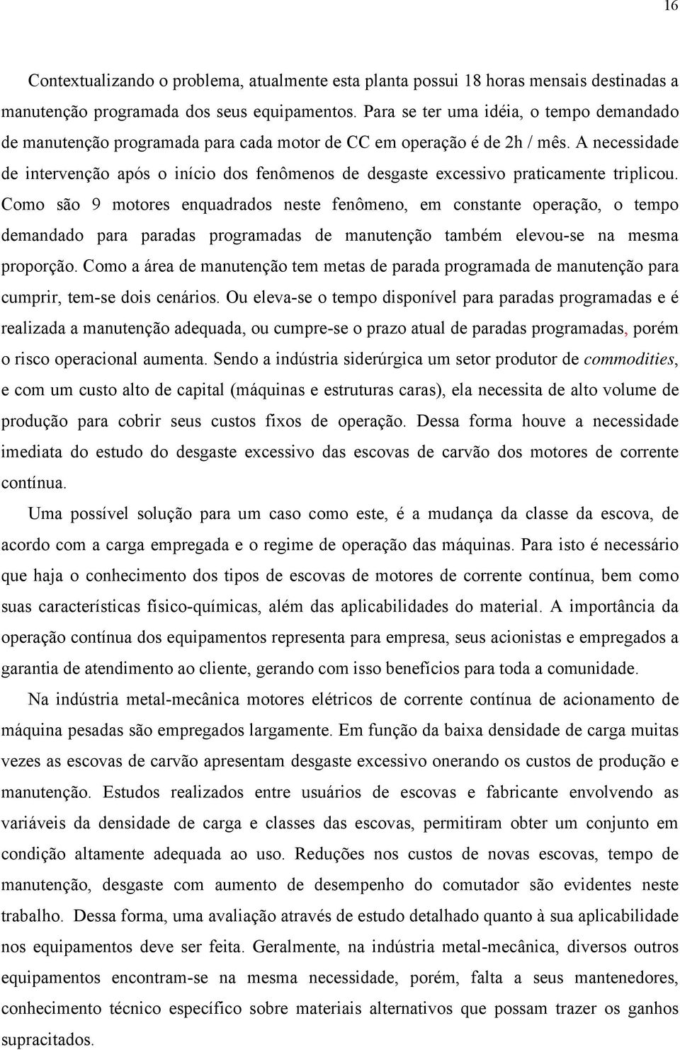 A necessidade de intervenção após o início dos fenômenos de desgaste excessivo praticamente triplicou.