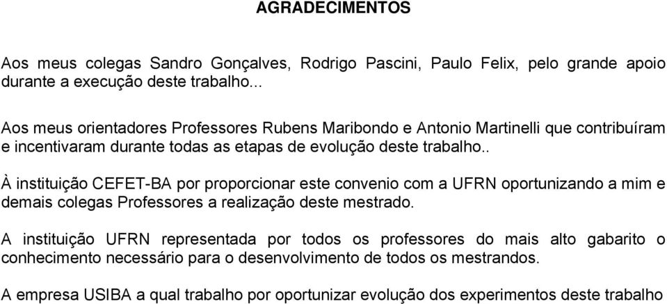 . À instituição CEFET-BA por proporcionar este convenio com a UFRN oportunizando a mim e demais colegas Professores a realização deste mestrado.