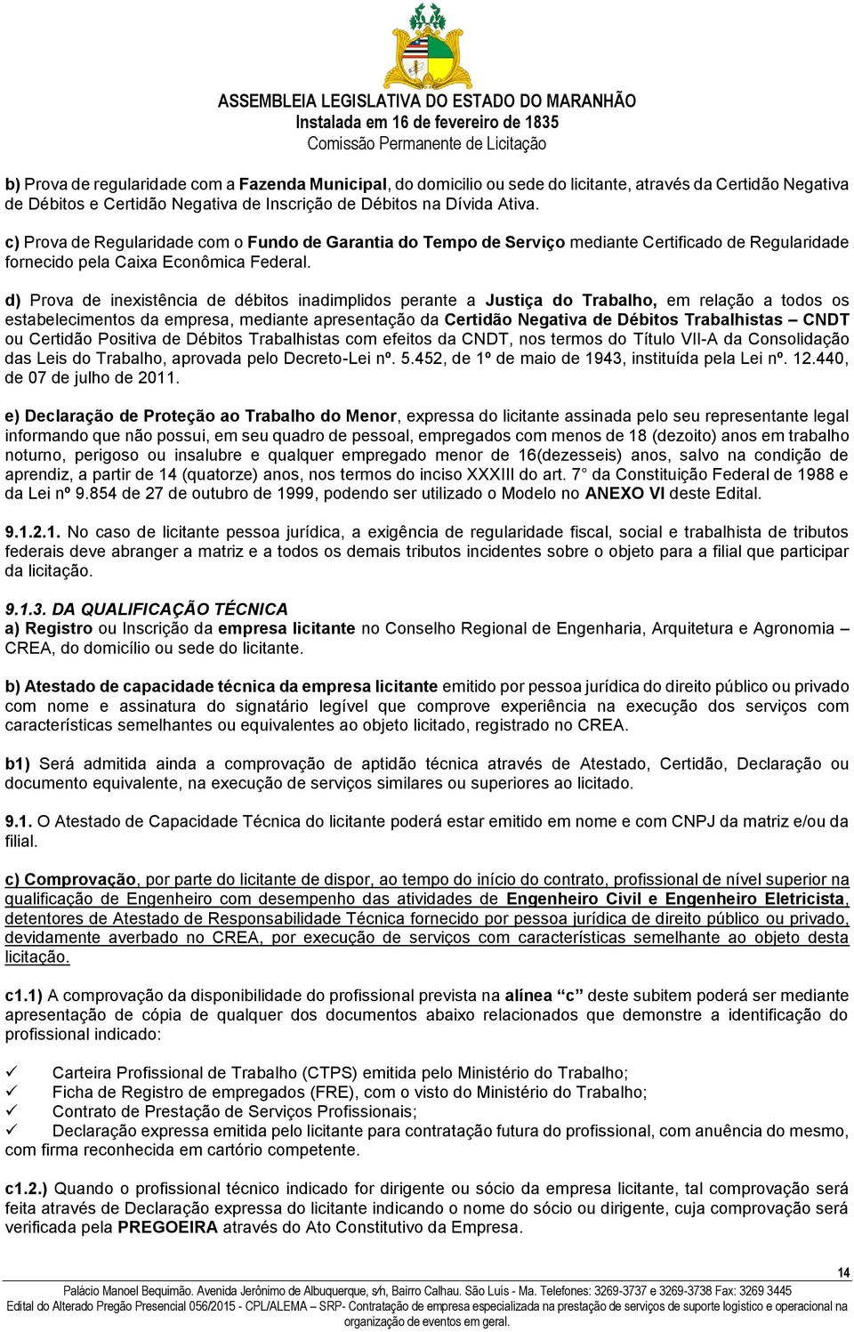 d) Prova de inexistência de débitos inadimplidos perante a Justiça do Trabalho, em relação a todos os estabelecimentos da empresa, mediante apresentação da Certidão Negativa de Débitos Trabalhistas