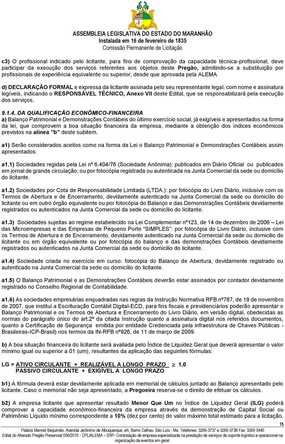 assinatura legíveis, indicando o RESPONSÁVEL TÉCNICO, Anexo VII deste Edital, que se responsabilizará pela execução dos serviços. 9.1.4.