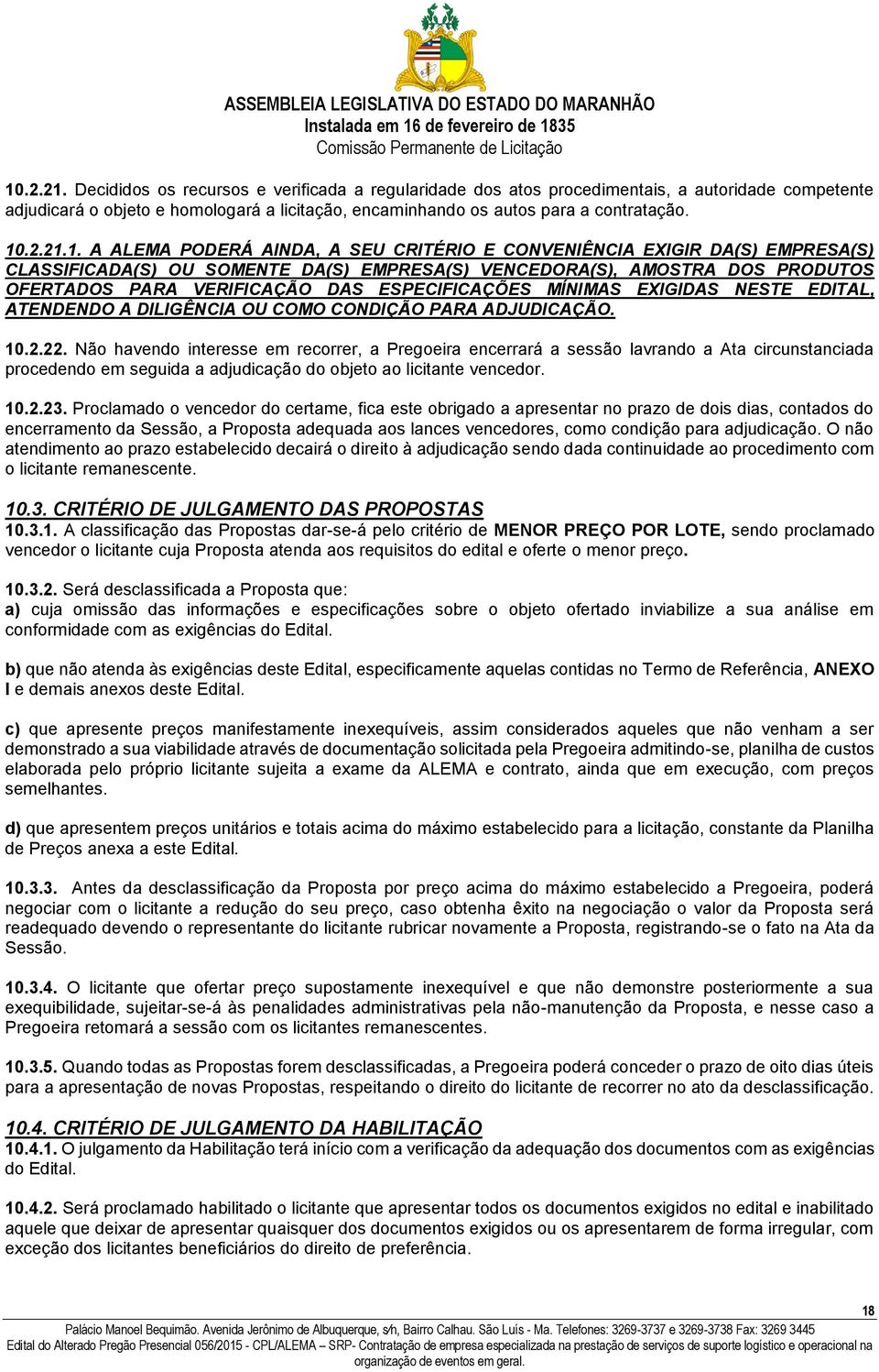 ESPECIFICAÇÕES MÍNIMAS EXIGIDAS NESTE EDITAL, ATENDENDO A DILIGÊNCIA OU COMO CONDIÇÃO PARA ADJUDICAÇÃO. 10.2.22.